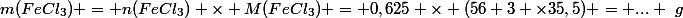 m(FeCl_3) = n(FeCl_3) \times M(FeCl_3) = 0,625 \times (56+3 \times35,5) = ... ~g