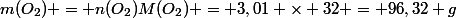 m(O_{2}) = n(O_{2})M(O_2) = 3,01 \times 32 = 96,32 g