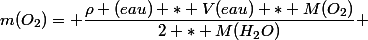 m(O_2)= \dfrac{\rho (eau) * V(eau) * M(O_2)}{2 * M(H_2O)} 