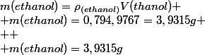 m(ethanol)=\rho_{(ethanol)}V(thanol)
 \\ m(ethanol)=0,794,9767=3,9315g
 \\ 
 \\ m(ethanol)=3,9315g