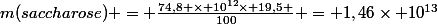 m(saccharose) = \frac{74,8 \times 10^{12}\times 19,5 }{100} = 1,46\times 10^{13}