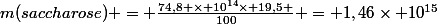 m(saccharose) = \frac{74,8 \times 10^{14}\times 19,5 }{100} = 1,46\times 10^{15}