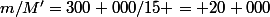 m/M'=300 000/15 = 20 000