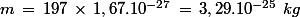 m\,=\,197\,\times\,1,67.10^{-27}\,=\,3,29.10^{-25}\,\,kg