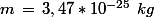 m\,=\,3,47*10^{-25}\,\,kg