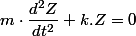 m\cdot\dfrac{d^{2}Z}{dt^{2}}+k.Z=0