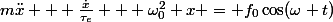 m\ddot{x} + \frac{\dot{x}}{\tau_e} + \omega_0^2 x = f_0\cos(\omega t)
