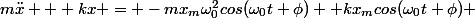 m\ddot{x} + kx = -mx_m\omega_0^2cos(\omega_0t+\phi) +kx_mcos(\omega_0t+\phi) 