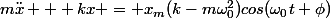 m\ddot{x} + kx = x_m(k-m\omega_0^2)cos(\omega_0t+\phi)