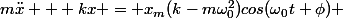 m\ddot{x} + kx = x_m(k-m\omega_0^2)cos(\omega_0t+\phi) 