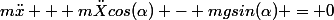 m\ddot{x} + m\ddot{X}cos(\alpha) - mgsin(\alpha) = 0