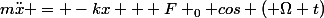 m\ddot{x} = -kx + F _{0} cos ( \Omega t)