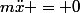 m\ddot{x} = 0