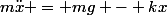 m\ddot{x} = mg - kx