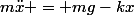 m\ddot{x} = mg-kx