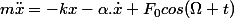 m\ddot{x}=-kx-\alpha.\dot{x}+F_{0}cos(\Omega t)