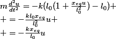 m\frac{d^2u}{dt^2}=-k(l_0(1+\frac{x_{eq}u}{l_0^2})-l_0)
 \\ =-\frac{kl_0x_{eq}}{l_0^2}u
 \\ =-\frac{kx_{eq}}{l_0}u