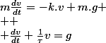m\frac{dv}{dt}=-k.v+m.g
 \\ 
 \\ \frac{dv}{dt}+\frac{1}{\tau}v=g