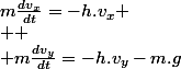 m\frac{dv_{x}}{dt}=-h.v_{x}
 \\ 
 \\ m\frac{dv_{y}}{dt}=-h.v_{y}-m.g