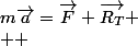 m\overrightarrow{a}=\overrightarrow{F}+\overrightarrow{R_{T}}
 \\  