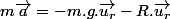m\overrightarrow{a}=-m.g.\overrightarrow{u_{r}}-R.\overrightarrow{u_{r}}