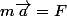 m\overrightarrow{a}=F