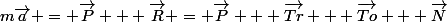 m\vec{a} = \vec{P} + \vec{R} = \vec{P} + \vec{Tr} + \vec{To} + \vec{N}