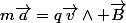 m\vec{a}=q\vec{v}\wedge \vec{B}