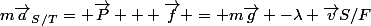 m\vec{a}_S_/_T= \vec{P} + \vec{f} = m\vec{g} -\lambda \vec{v}S/F