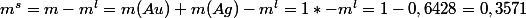 m^{s}=m-m^{l}=m(Au)+m(Ag)-m^{l}=1*-m^{l}}=1-0,6428=0,3571