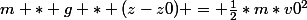 m * g * (z-z0) = \frac{1}{2}*m*v0^{2}