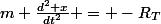 m \frac{d^2 x}{dt^2} = -R_T
