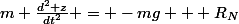 m \frac{d^2 z}{dt^2} = -mg + R_N