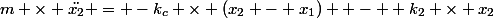 m \times \ddot{x_2} = -k_c \times (x_2 - x_1)  -  k_2 \times x_2