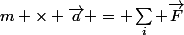 m \times \vec{a} = \Sum_i \vec{F}