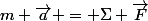 m \vec{a} = \Sigma \vec{F}