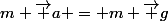 m \vec a = m \vec g