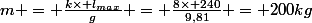 m = \frac{k\times l_{max}}{g} = \frac{8\times 240}{9,81} = 200kg