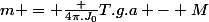 m = \frac {4\pi.J_0}{T.g.a} - M