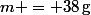 m = 38\,\text{g}