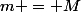 m = M