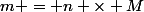 m = n \times M