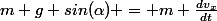 m g sin(\alpha) = m \frac{dv_{x}}{dt}