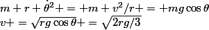 m r \dot\theta^2 = m v^2/r = mg\cos\theta&nbsp;&nbsp;\implies \boxed{&nbsp;&nbsp;v =\sqr{rg\cos\theta} =\sqr{2rg/3}&nbsp;&nbsp;}