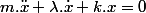 m.\ddot{x}+\lambda.\dot{x}+k.x=0