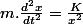 m.\frac{d^{2}x}{dt^{2}}=\frac{K}{x^{2}}