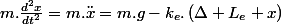 m.\frac{d^{2}x}{dt^{2}}=m.\ddot{x}=m.g-k_{e}.\left(\Delta L_{e}+x\right)