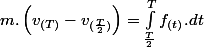 m.\left(v_{(T)}-v_{(\frac{T}{2})}\right)=\int_{\frac{T}{2}}^{T}f_{(t)}.dt
