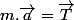 m.\overrightarrow{a}=\overrightarrow{T}