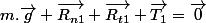m.\overrightarrow{g}+\overrightarrow{R_{n1}}+\overrightarrow{R_{t1}}+\overrightarrow{T_{1}}=\overrightarrow{0}